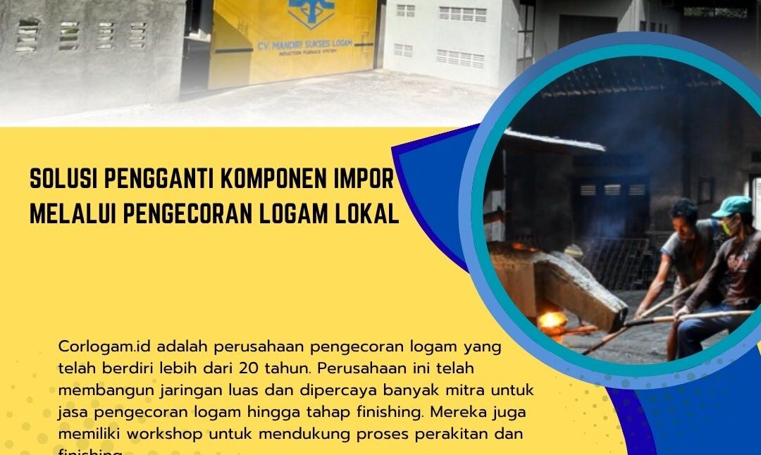 Solusi Pengganti Komponen Impor melalui Pengecoran Logam Lokal